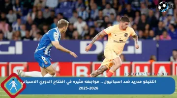 أتلتيكو مدريد ضد إسبانيول.. مواجهة مثيرة في افتتاح الدوري الإسباني 2025-2026
